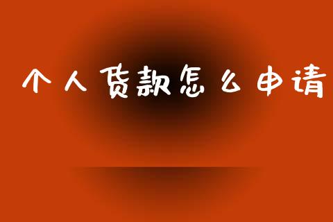个人货款怎么申请_https://wap.yjjixie.cn_保险理财_第1张