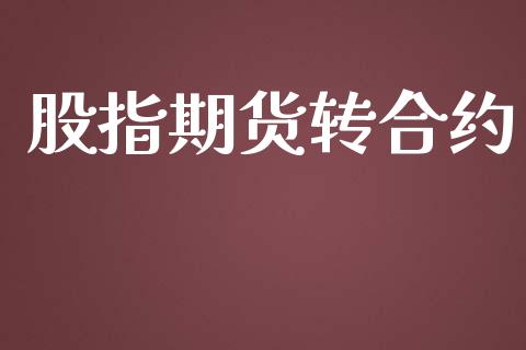 股指期货转合约_https://wap.yjjixie.cn_保险理财_第1张
