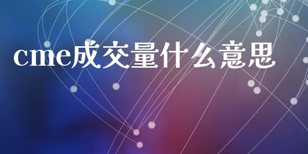 cme成交量什么意思_https://wap.yjjixie.cn_港股行情_第1张