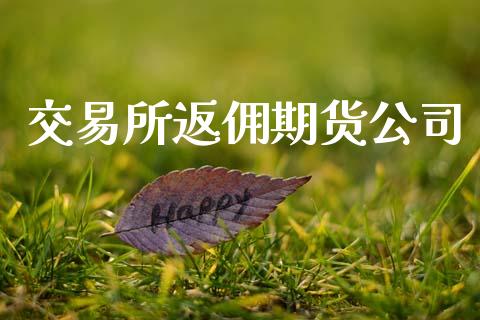 交易所返佣期货公司_https://wap.yjjixie.cn_保险理财_第1张