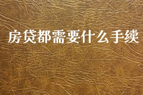 房贷都需要什么手续_https://wap.yjjixie.cn_港股行情_第1张