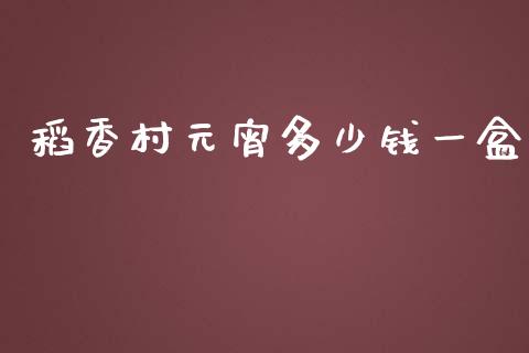 稻香村元宵多少钱一盒_https://wap.yjjixie.cn_证券市场_第1张