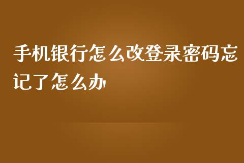 手机银行怎么改登录密码忘记了怎么办_https://wap.yjjixie.cn_证券市场_第1张