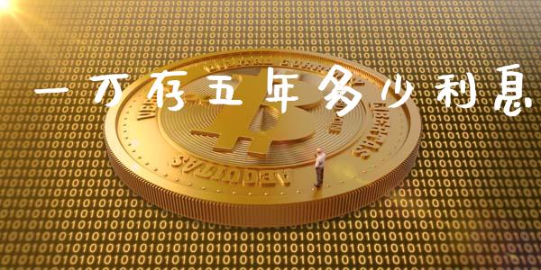 一万存五年多少利息_https://wap.yjjixie.cn_证券市场_第1张