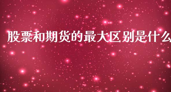 股票和期货的最大区别是什么_https://wap.yjjixie.cn_保险理财_第1张