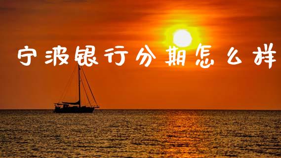 宁波银行分期怎么样_https://wap.yjjixie.cn_保险理财_第1张