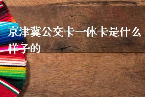 京津冀公交卡一体卡是什么样子的_https://wap.yjjixie.cn_商业资讯_第1张