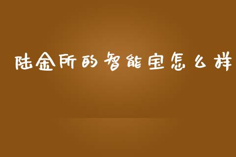 陆金所的智能宝怎么样_https://wap.yjjixie.cn_证券市场_第1张