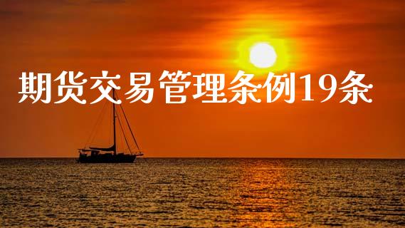 期货交易管理条例19条_https://wap.yjjixie.cn_商业资讯_第1张