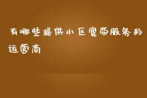有哪些提供小区宽带服务的运营商_https://wap.yjjixie.cn_港股行情_第1张