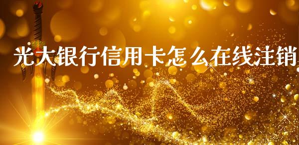 光大银行信用卡怎么在线注销_https://wap.yjjixie.cn_证券市场_第1张