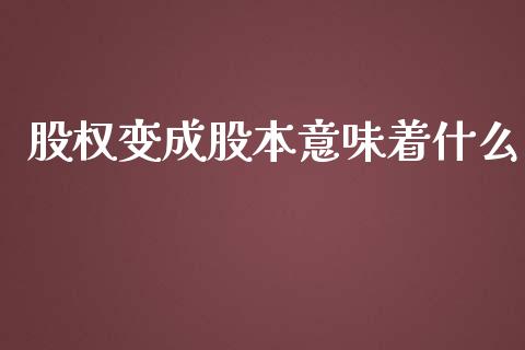 股权变成股本意味着什么_https://wap.yjjixie.cn_港股行情_第1张