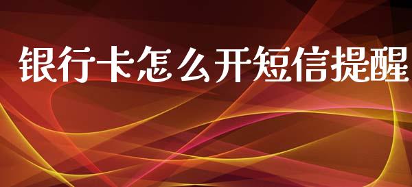 银行卡怎么开短信提醒_https://wap.yjjixie.cn_商业资讯_第1张