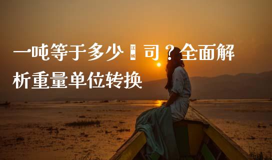 一吨等于多少盎司？全面解析重量单位转换_https://wap.yjjixie.cn_保险理财_第1张