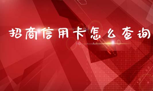 招商信用卡怎么查询_https://wap.yjjixie.cn_保险理财_第1张