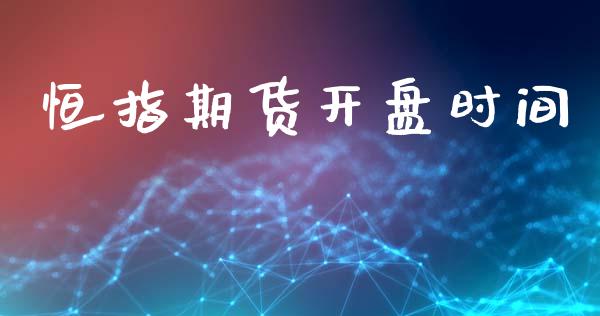 恒指期货开盘时间_https://wap.yjjixie.cn_商业资讯_第1张