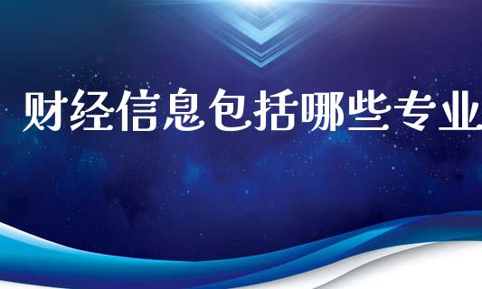 财经信息包括哪些专业_https://wap.yjjixie.cn_港股行情_第1张