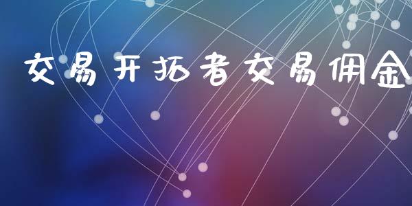 交易开拓者交易佣金_https://wap.yjjixie.cn_证券市场_第1张