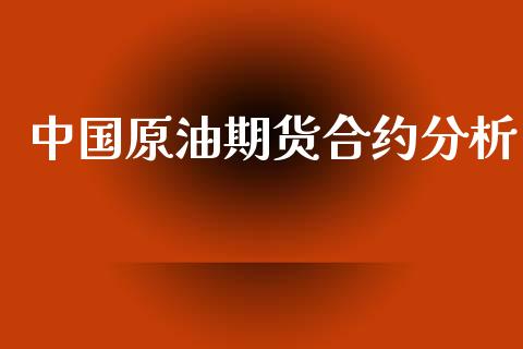 中国原油期货合约分析_https://wap.yjjixie.cn_商业资讯_第1张