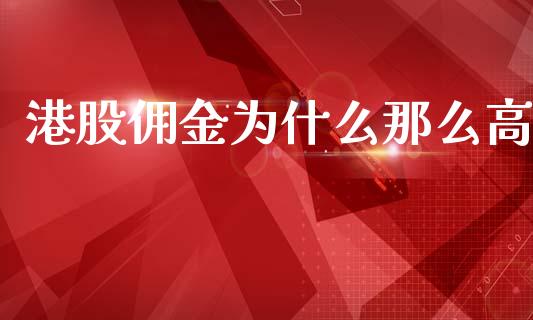 港股佣金为什么那么高_https://wap.yjjixie.cn_证券市场_第1张