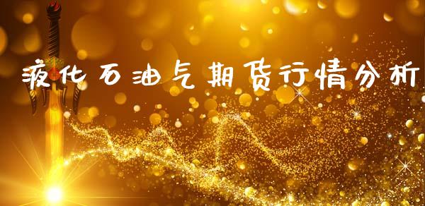 液化石油气期货行情分析_https://wap.yjjixie.cn_保险理财_第1张