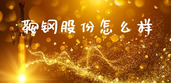 鞍钢股份怎么样_证券市场_第1张_商业资讯_保险理财_证券市场_港股行情 鞍钢股份怎么样_https://wap.yjjixie.cn_证券市场_第1张