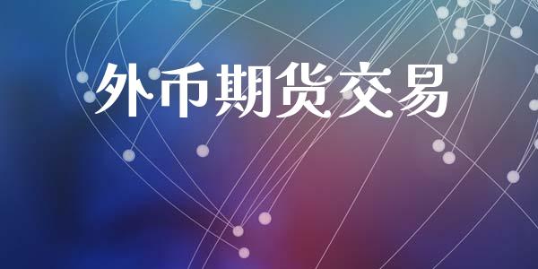 外币期货交易_https://wap.yjjixie.cn_证券市场_第1张