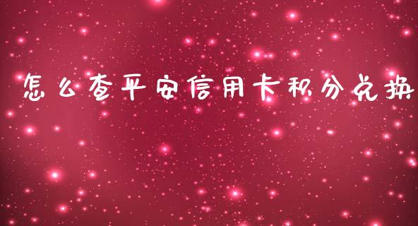 怎么查平安信用卡积分兑换_https://wap.yjjixie.cn_保险理财_第1张