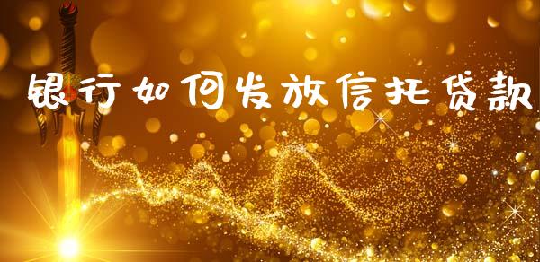 银行如何发放信托贷款_https://wap.yjjixie.cn_商业资讯_第1张