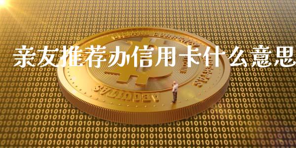 亲友推荐办信用卡什么意思_https://wap.yjjixie.cn_保险理财_第1张