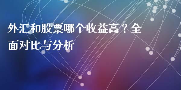 外汇和股票哪个收益高？全面对比与分析_https://wap.yjjixie.cn_商业资讯_第1张