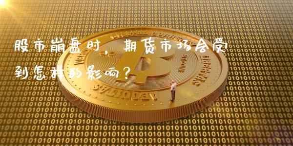 股市崩盘时，期货市场会受到怎样的影响？_https://wap.yjjixie.cn_商业资讯_第1张