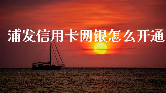 浦发信用卡网银怎么开通_https://wap.yjjixie.cn_港股行情_第1张