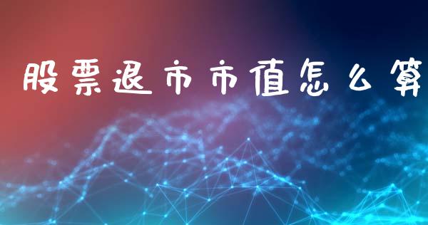 股票退市市值怎么算_https://wap.yjjixie.cn_保险理财_第1张