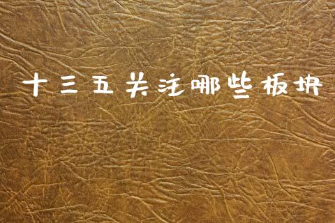 十三五关注哪些板块_https://wap.yjjixie.cn_证券市场_第1张