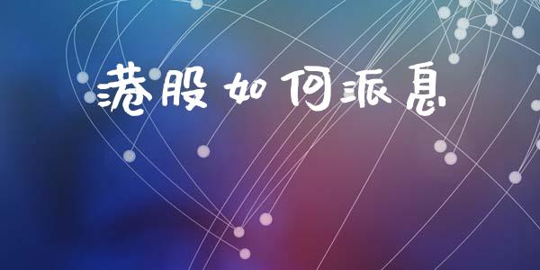 港股如何派息_https://wap.yjjixie.cn_商业资讯_第1张