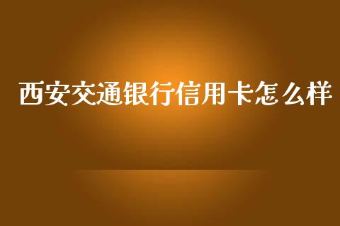 西安交通银行信用卡怎么样_https://wap.yjjixie.cn_保险理财_第1张