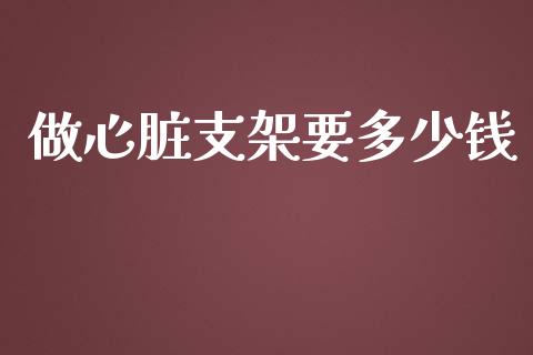 做心脏支架要多少钱_https://wap.yjjixie.cn_保险理财_第1张