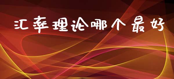 汇率理论哪个最好_https://wap.yjjixie.cn_证券市场_第1张