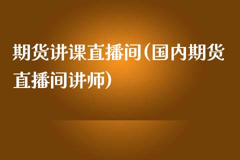 期货讲课直播间(国内期货直播间讲师)_证券市场_第1张_商业资讯_保险理财_证券市场_港股行情 期货讲课直播间(国内期货直播间讲师)_https://wap.yjjixie.cn_证券市场_第1张