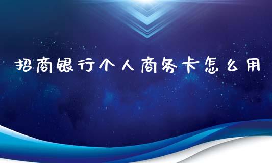 招商银行个人商务卡怎么用_https://wap.yjjixie.cn_证券市场_第1张