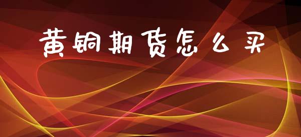 黄铜期货怎么买_https://wap.yjjixie.cn_港股行情_第1张