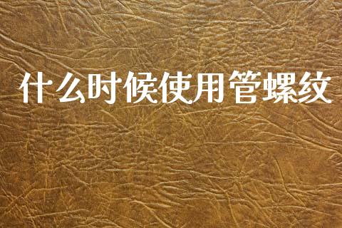 什么时候使用管螺纹_https://wap.yjjixie.cn_证券市场_第1张