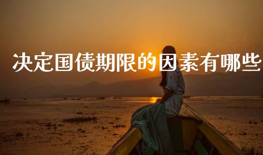 决定国债期限的因素有哪些_https://wap.yjjixie.cn_保险理财_第1张