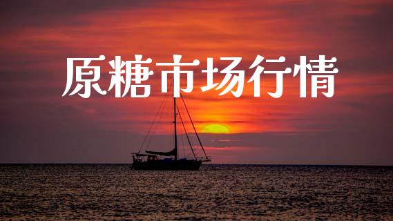 原糖市场行情_https://wap.yjjixie.cn_商业资讯_第1张