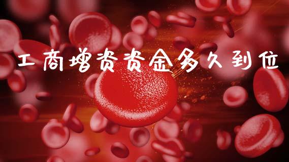 工商增资资金多久到位_https://wap.yjjixie.cn_港股行情_第1张