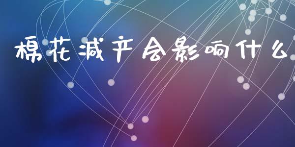 棉花减产会影响什么_https://wap.yjjixie.cn_商业资讯_第1张