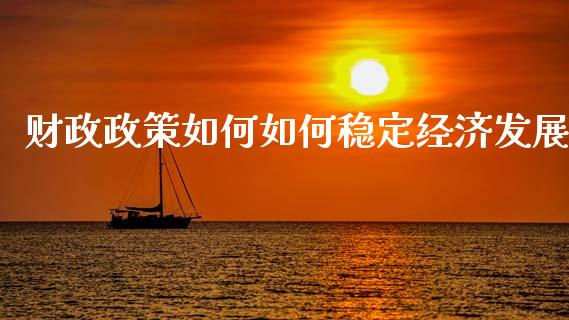 财政政策如何如何稳定经济发展_https://wap.yjjixie.cn_保险理财_第1张