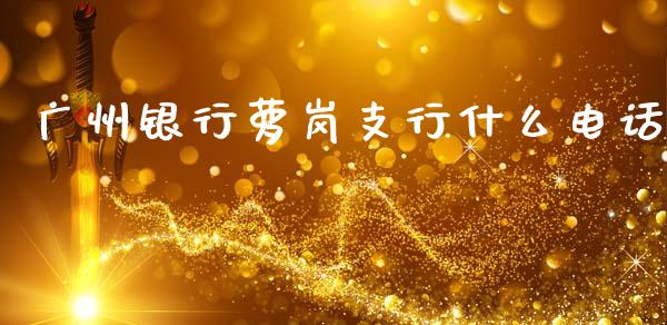 广州银行萝岗支行什么电话_https://wap.yjjixie.cn_证券市场_第1张