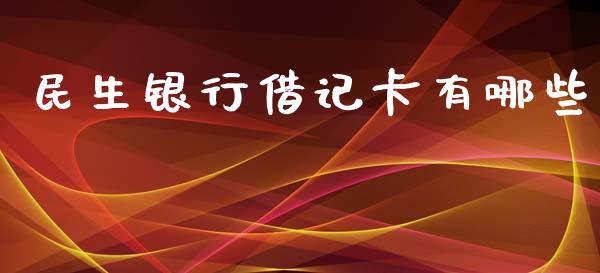 民生银行借记卡有哪些_https://wap.yjjixie.cn_港股行情_第1张